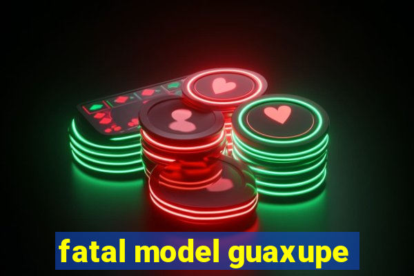 fatal model guaxupe